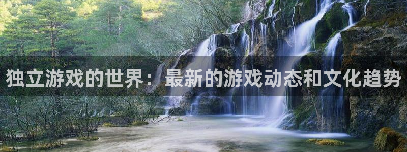 多彩娱乐平台官网注册：独立游戏的世界：最新的游戏动态和文化趋