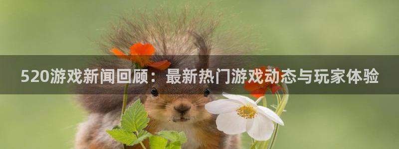 多彩联盟平台开户要钱吗：520游戏新闻回顾：最新热门游戏动态