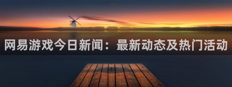 多彩联盟是干嘛的：网易游戏今日新闻：最新动态及热门活动