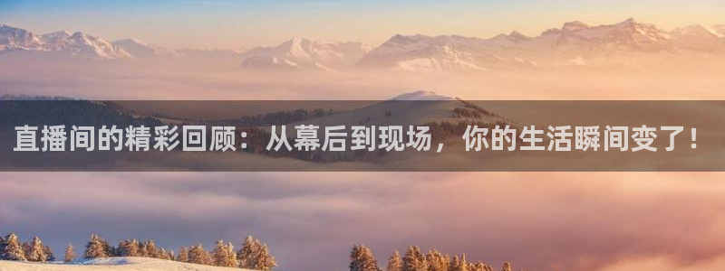 857体育直播回放：直播间的精彩回顾：从幕后到现场，你的生活瞬间变了！